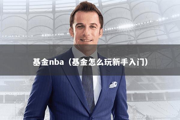 基金nba（基金怎么玩新手入门）
