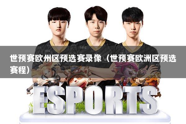 世预赛欧州区预选赛录像（世预赛欧洲区预选赛程）