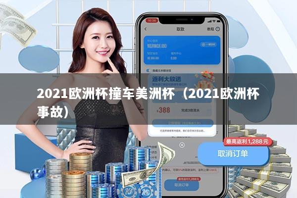 2021欧洲杯撞车美洲杯（2021欧洲杯事故）