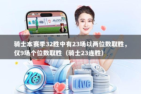 骑士本赛季32胜中有23场以两位数取胜，仅9场个位数取胜（骑士23连胜）
