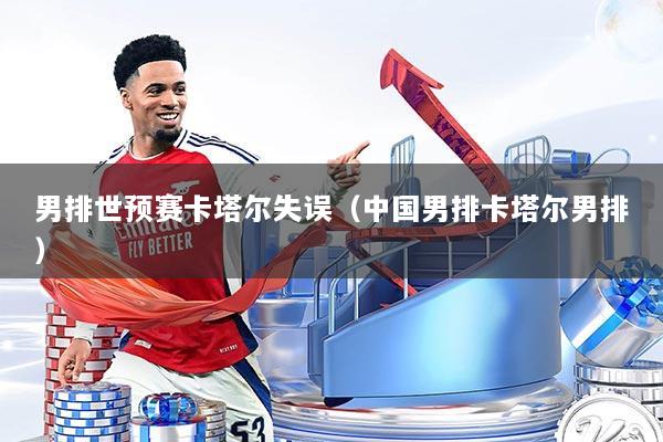 男排世预赛卡塔尔失误(中国男排卡塔尔男排)