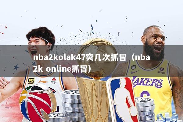 nba2kolak47突几次抓冒（nba2k online抓冒）