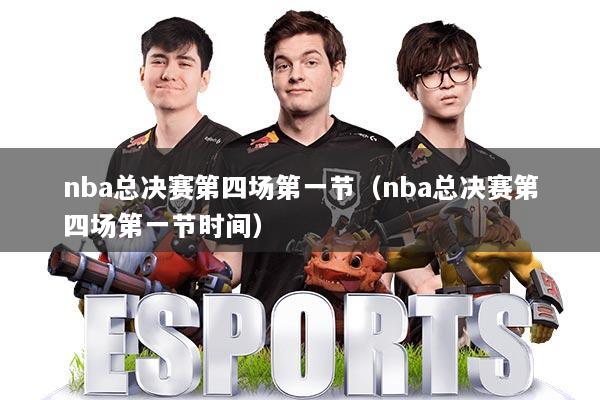 nba总决赛第四场第一节（nba总决赛第四场第一节时间）