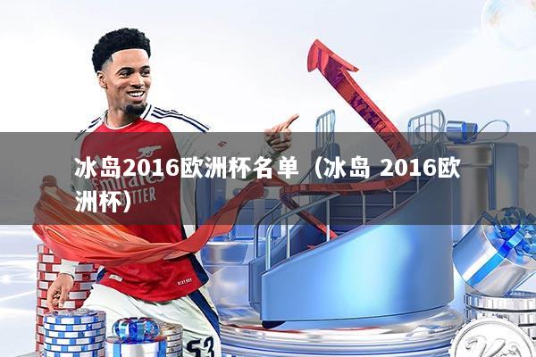 冰岛2016欧洲杯名单（冰岛 2016欧洲杯）