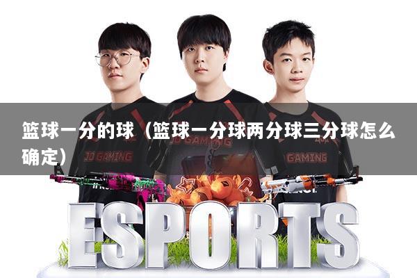 篮球一分的球(篮球一分球两分球三分球怎么确定)