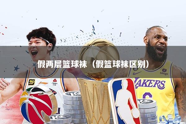 假两层篮球袜（假篮球袜区别）