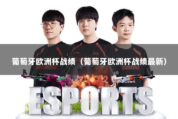 葡萄牙欧洲杯战绩（葡萄牙欧洲杯战绩最新）
