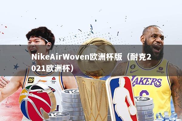 NikeAirWoven欧洲杯版（耐克2021欧洲杯）